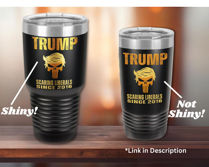 Trump Scaring Liberals Since 2016 Tumbler, Shiny Conservative Gift, Political Mug, Funny Quote Coffee Cup, Republican Drinkware 30oz Mirror